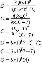 C = \frac{4,5 \times 10^8}{0,09 \times 10^(-5)}
 \\ C = \frac{45 \times 10^7}{9 \times 10^(-7)}
 \\ C = \frac{45}{9} \times \frac{10^7}{10^(-7)}
 \\ C = 5 \times 10^(7-(-7))
 \\ C = 5 \times 10^(7+7)
 \\ C = 5 \times 10^(14)